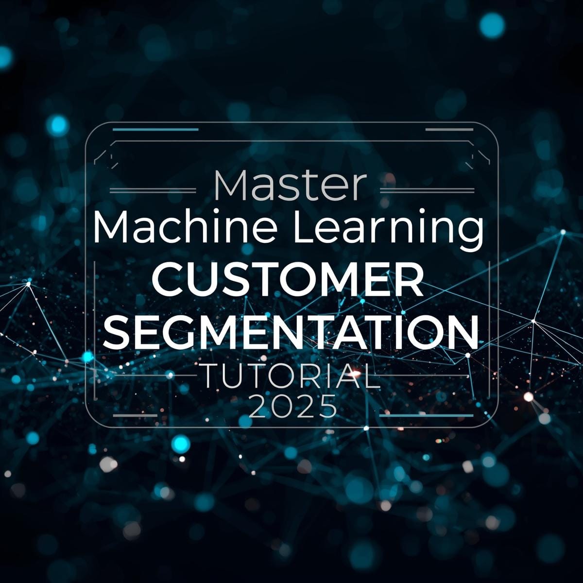 master machine learning customer segmentation tutorial 2025